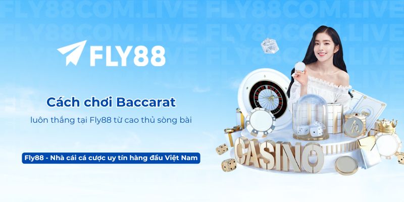 Cách chơi Baccarat luôn thắng tại Fly88 từ cao thủ sòng bài