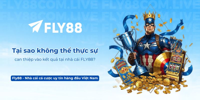 Tại sao không thể thực sự can thiệp vào kết quả tại nhà cái FLY88